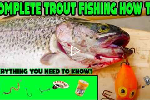 COMPLETE In Depth Trout Fishing How To. TOP 3 Methods For SUCCESS!
