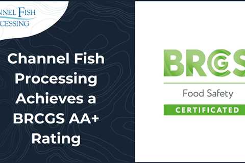 Channel Fish Processing Achieves a BRCGS AA+ Rating